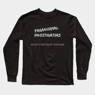 Paranormal Investigators do it better in the dark Long Sleeve T-Shirt